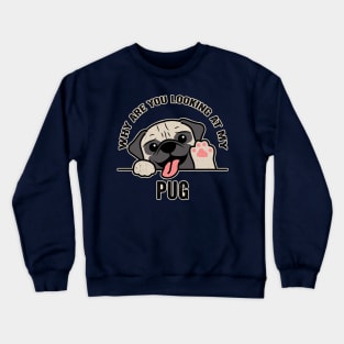 Why are You Looking at My Pug? Crewneck Sweatshirt